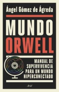 Mundo Orwell: manual de supervivencia para un mundo hiperconectado