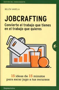 Jobcrafting : convierte el trabajo que tienes en el trabajo que quieres