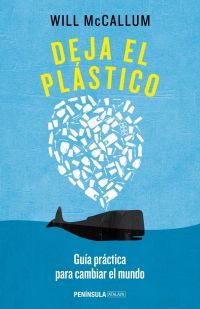 Deja el plástico : guía para cambiar el mundo