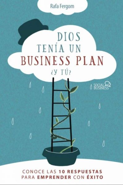 Dios tenía un business plan, ¿y tú? : conoce las 10 respuestas para emprender con éxito