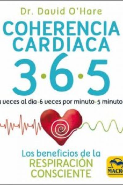 Coherencia cardíaca 365 : 3 veces al día, 6 veces por minuto, 5 minutos : los beneficios de la respiracion consciente