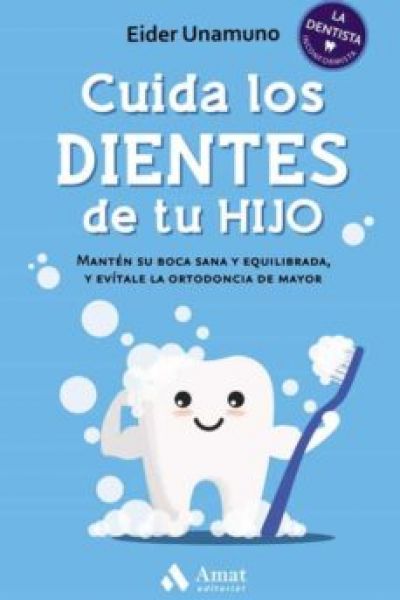 Cuida los dientes de tu hijo : mantén su boca sana y equilibrada, y evítale la ortodoncia de mayor