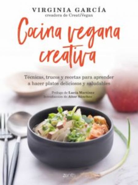 Cocina vegana creativa : técnicas, trucos y recetas para aprender a hacer platos deliciosos y saludables