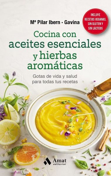 Cocina con aceites esenciales y hierbas aromáticas : gotas de vida y salud para todas tus recetas