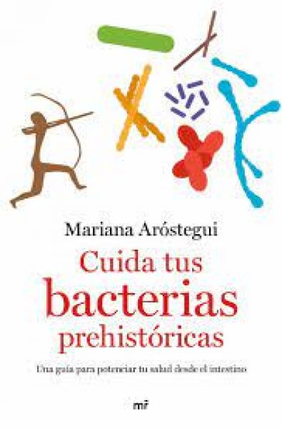 Cuida tus bacterias prehistóricas : una guía para potenciar tu salud desde el intestino